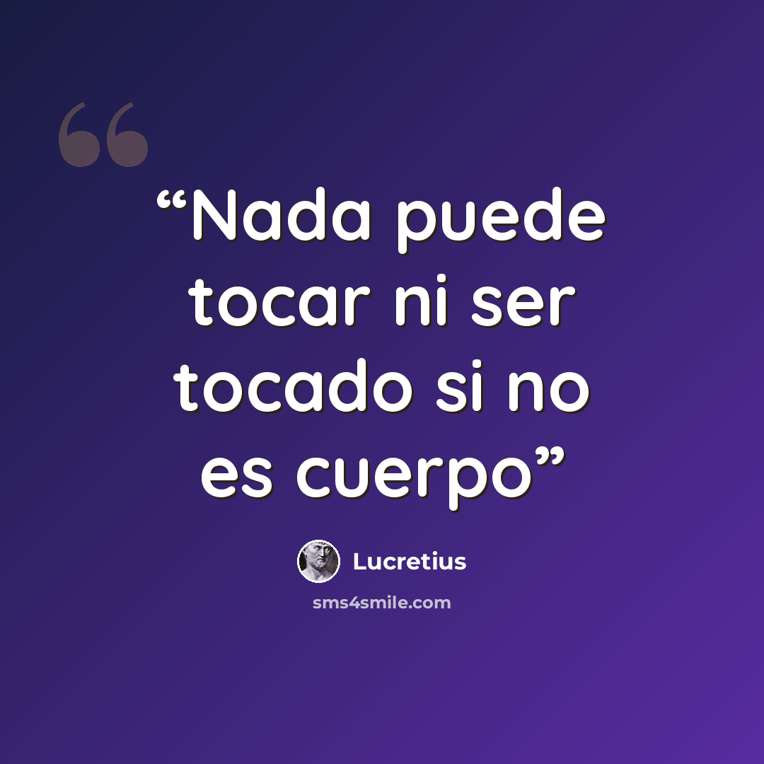 “Nada puede tocar ni ser tocado si no es cuerpo” quote by Lucretius