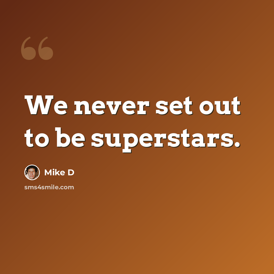“We never set out to be superstars.” quote by Mike D