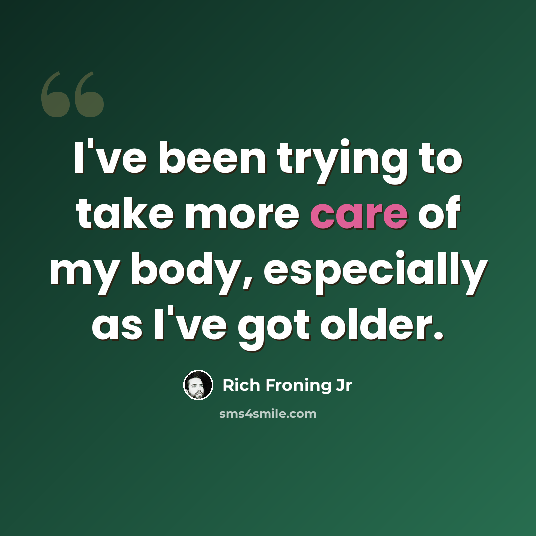 “I've been trying to take more care of my body, especially as I've got older.” quote by Rich Froning Jr