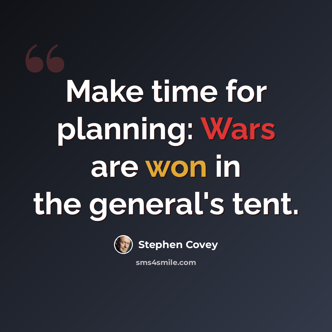 “Make time for planning: Wars are won in the general's tent.” quote by Stephen Covey