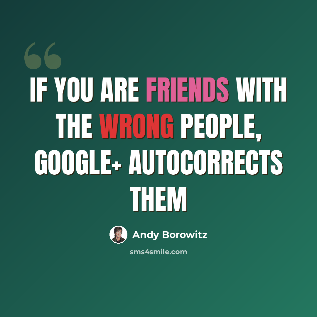 “If you are friends with the wrong people, Google+ autocorrects them” quote by Andy Borowitz