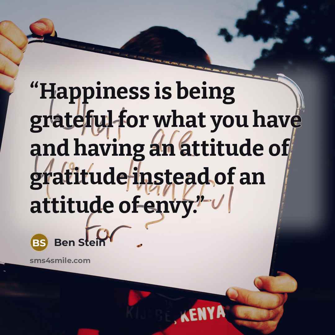 “Happiness is being grateful for what you have and having an attitude of gratitude instead of an attitude of envy.” quote by Ben Stein