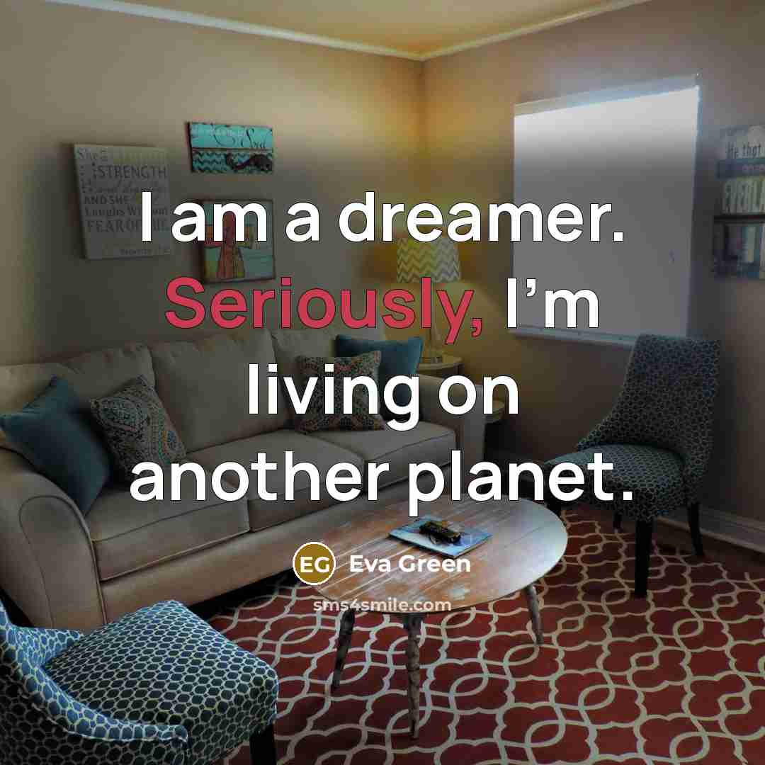 “I am a dreamer. Seriously, I'm living on another planet.” quote by Eva Green