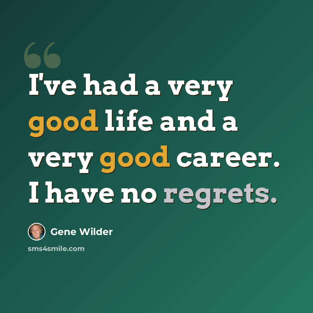 “I've had a very good life and a very good career. I have no regrets.” quote by Gene Wilder