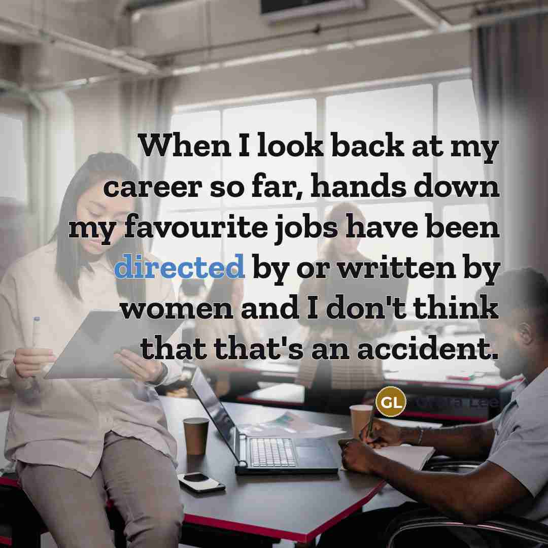 “When I look back at my career so far, hands down my favourite jobs have been directed by or written by women and I don't think that that's an accident.” quote by Greta Lee