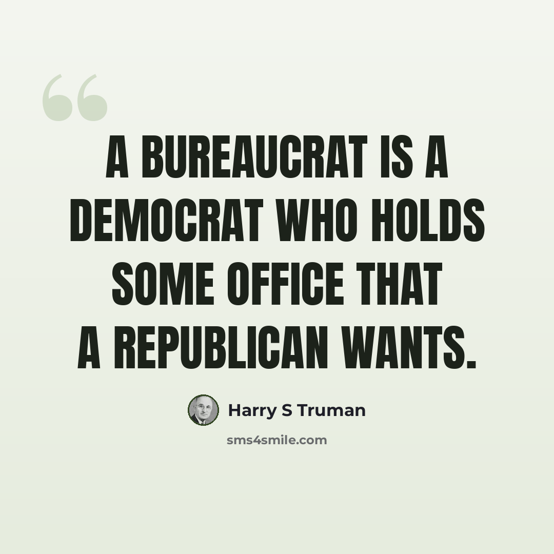 “A bureaucrat is a Democrat who holds some office that a Republican wants.” quote by Harry S Truman