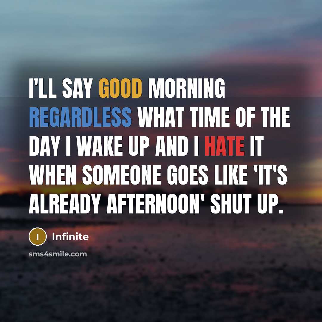 “I'll say good morning regardless what time of the day I wake up and I hate it when someone goes like 'it's already afternoon' shut up.” quote by Infinite