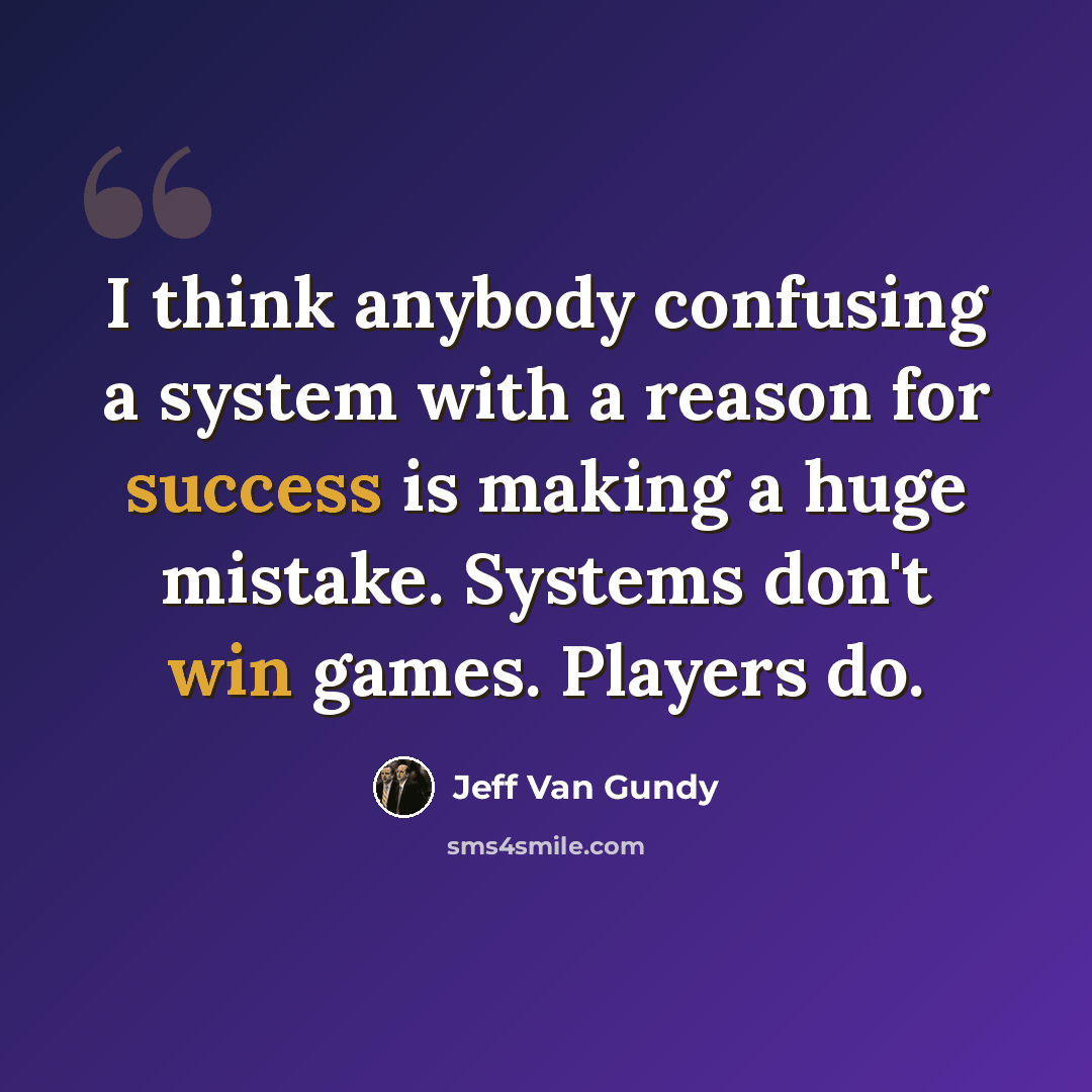 “I think anybody confusing a system with a reason for success is making a huge mistake. Systems don't win games. Players do.” quote by Jeff Van Gundy