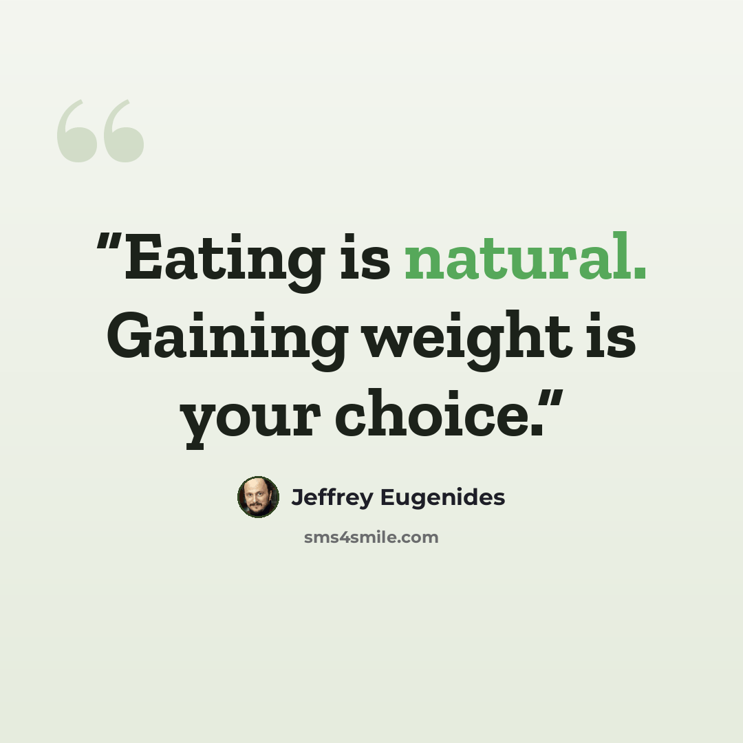 “Eating is natural. Gaining weight is your choice.” quote by Jeffrey Eugenides