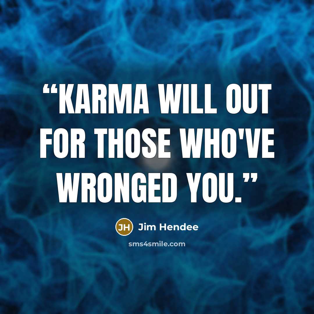 “Karma will out for those who've wronged you.” quote by Jim Hendee