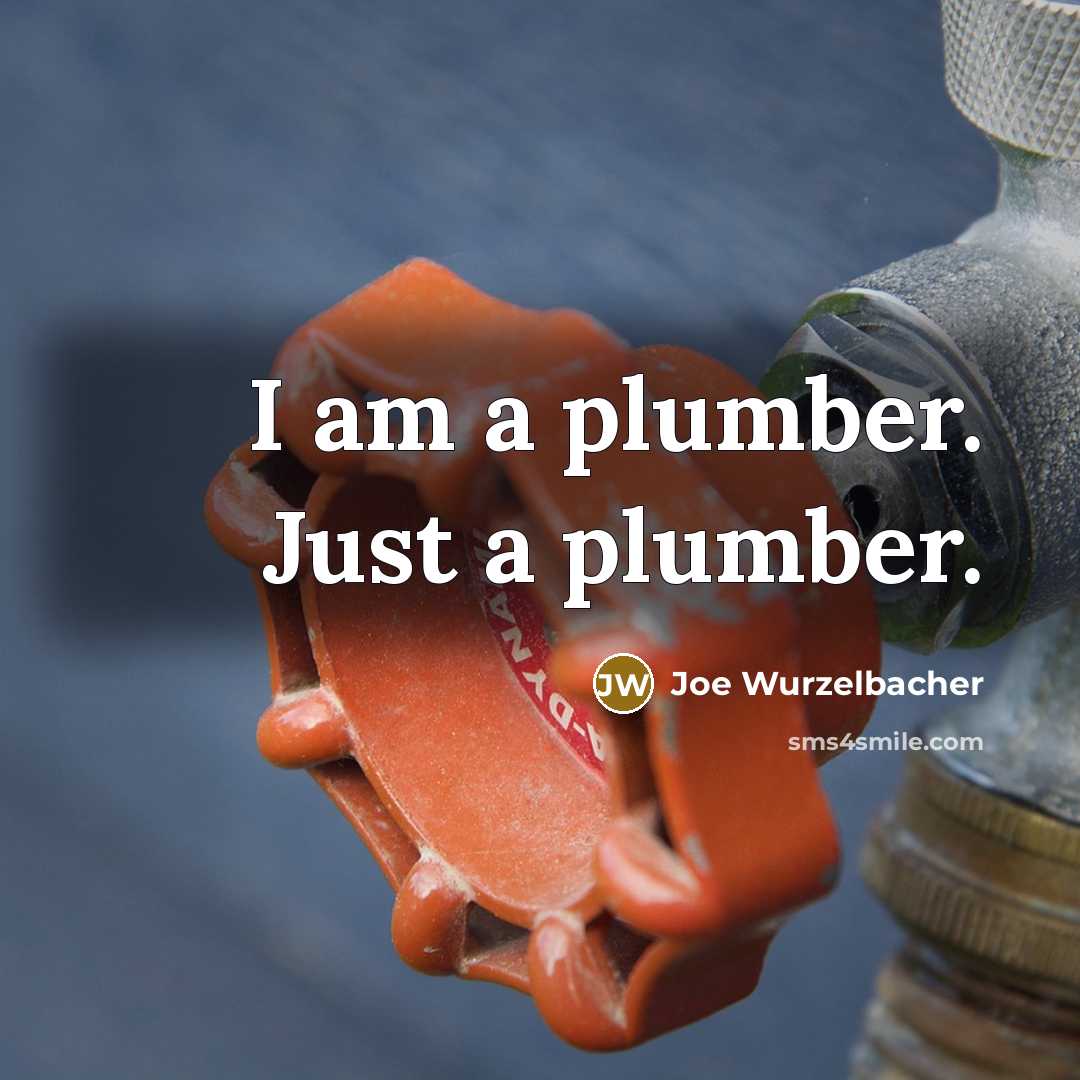 “I am a plumber. Just a plumber.” quote by Joe Wurzelbacher