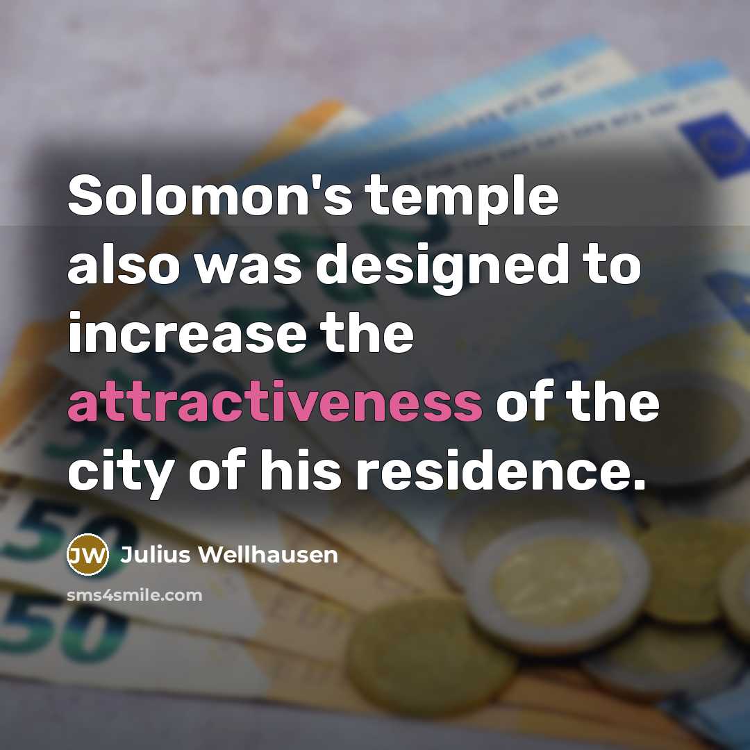 “Solomon's temple also was designed to increase the attractiveness of the city of his residence.” quote by Julius Wellhausen
