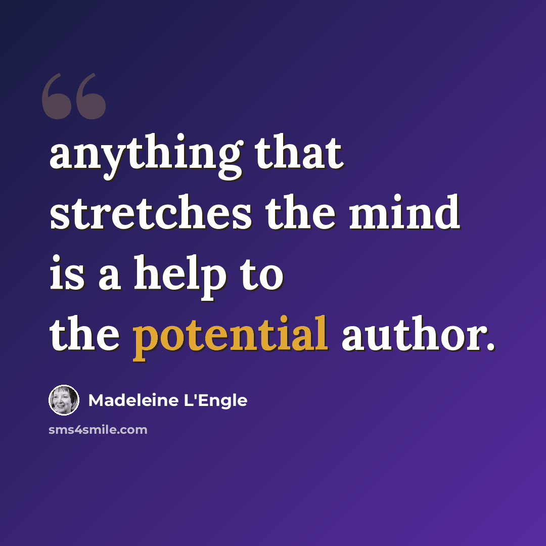 “anything that stretches the mind is a help to the potential author.” quote by Madeleine L'Engle