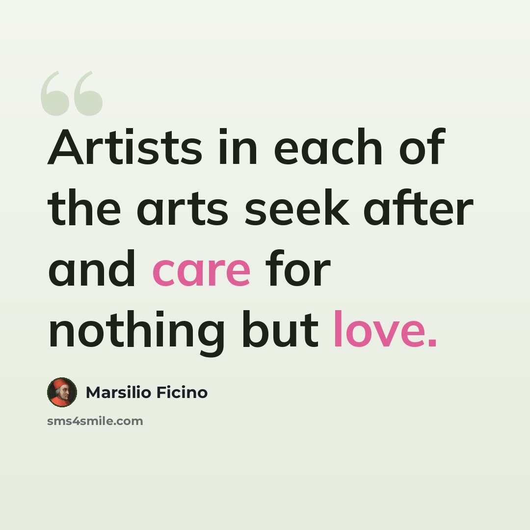 “Artists in each of the arts seek after and care for nothing but love.” quote by Marsilio Ficino