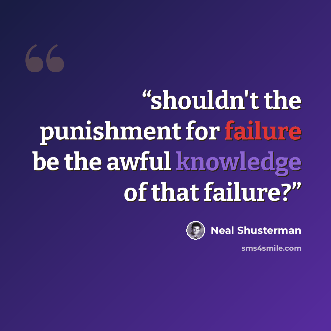 “shouldn't the punishment for failure be the awful knowledge of that failure?” quote by Neal Shusterman