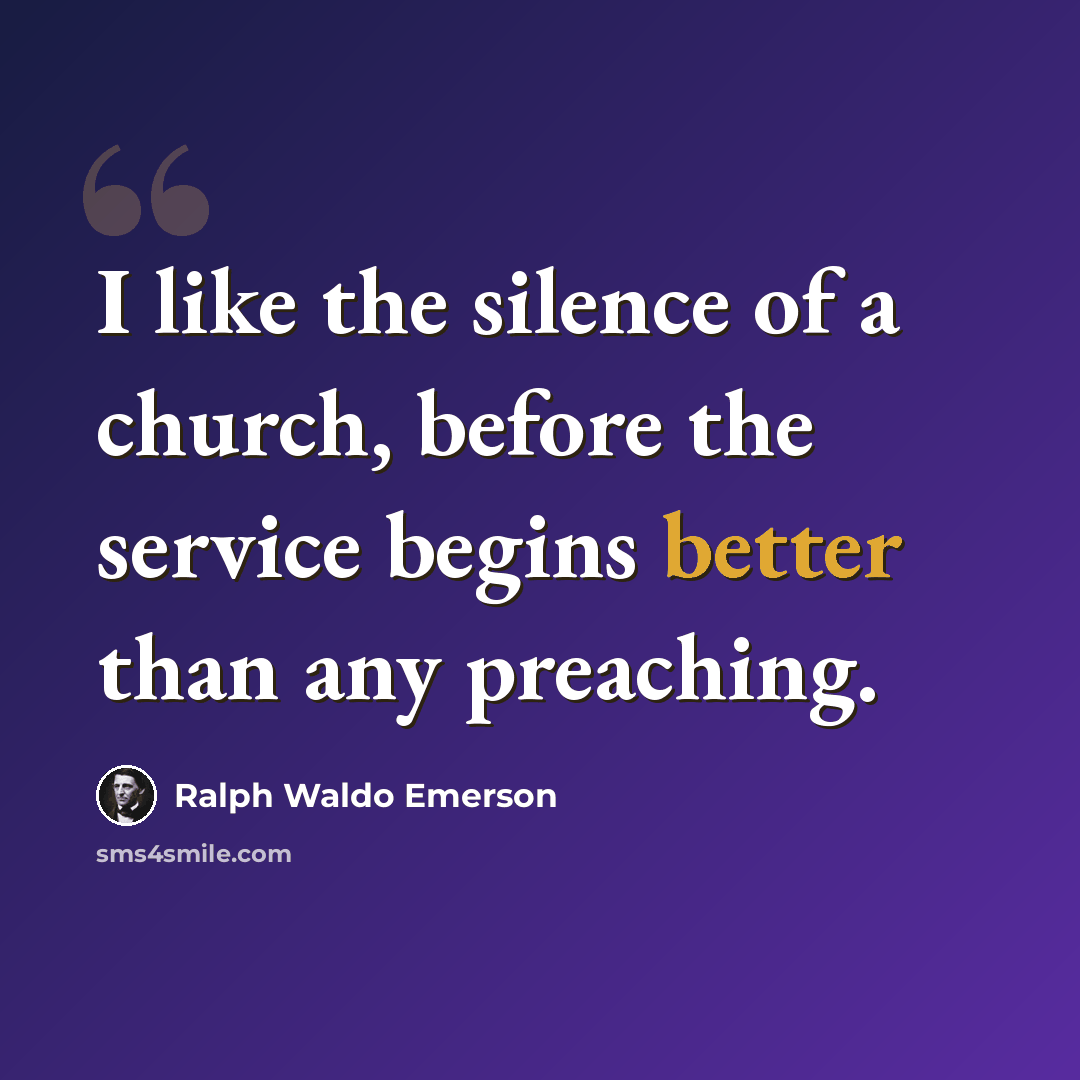 “I like the silence of a church, before the service begins better than any preaching.” quote by Ralph Waldo Emerson