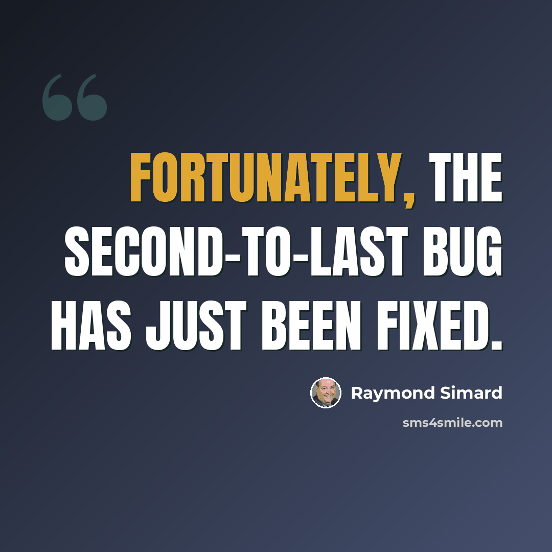 “Fortunately, the second-to-last bug has just been fixed.” quote by Raymond Simard