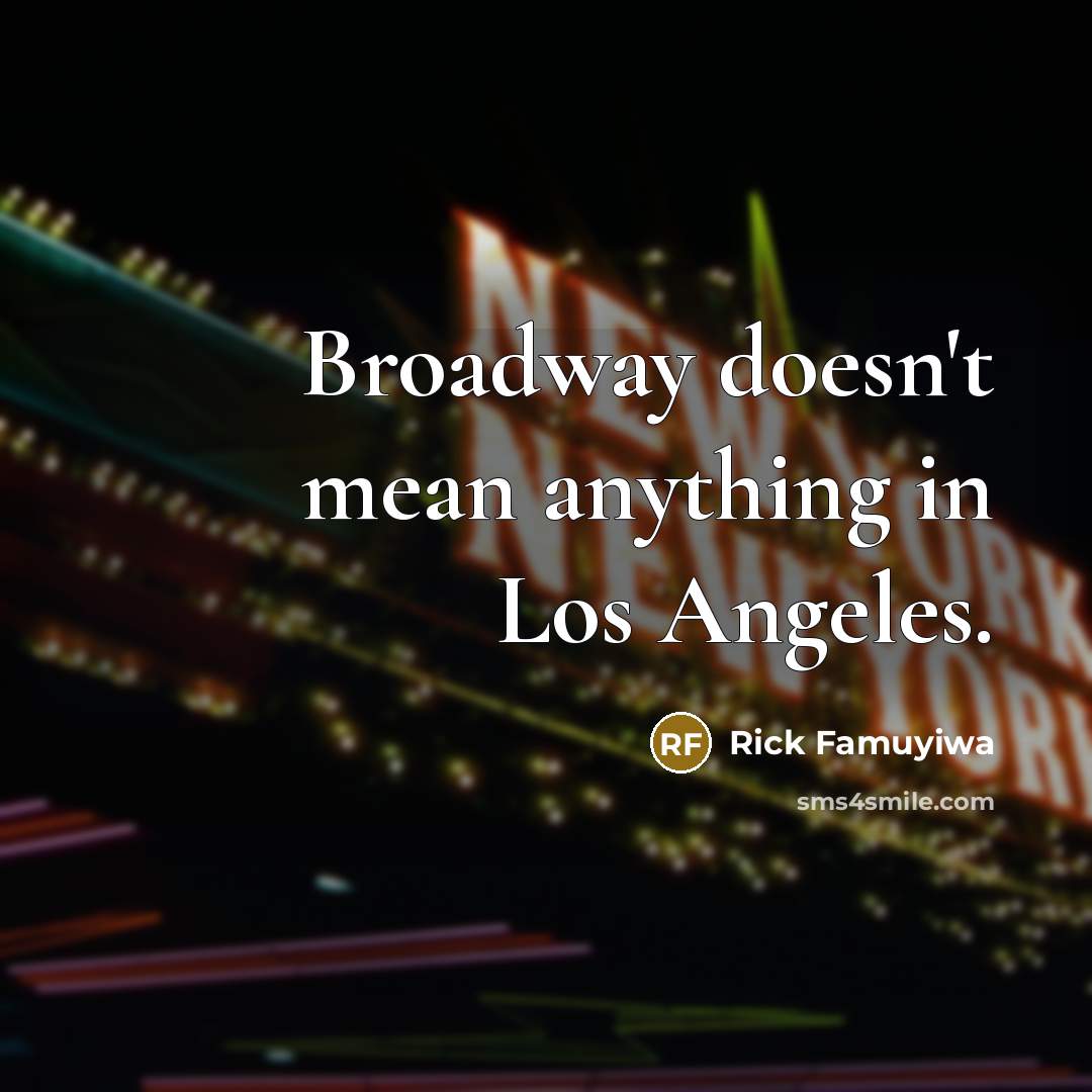“Broadway doesn't mean anything in Los Angeles.” quote by Rick Famuyiwa