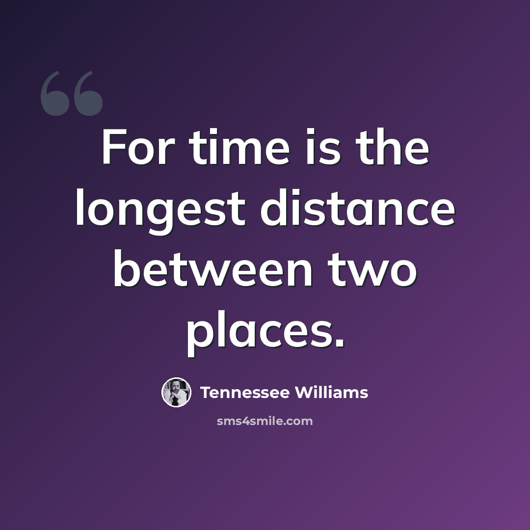 “For time is the longest distance between two places.” quote by Tennessee Williams