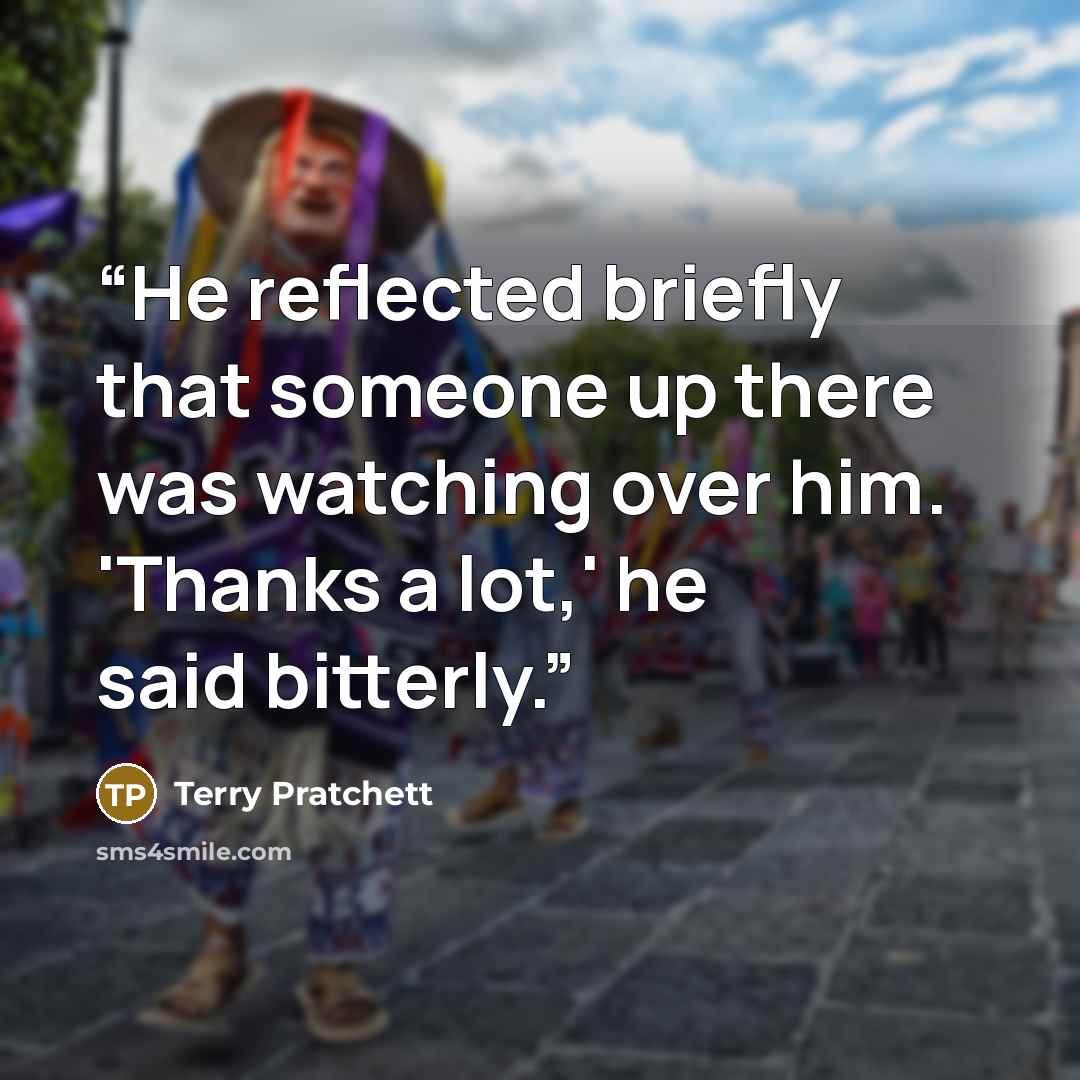 “He reflected briefly that someone up there was watching over him. 'Thanks a lot,' he said bitterly.” quote by Terry Pratchett