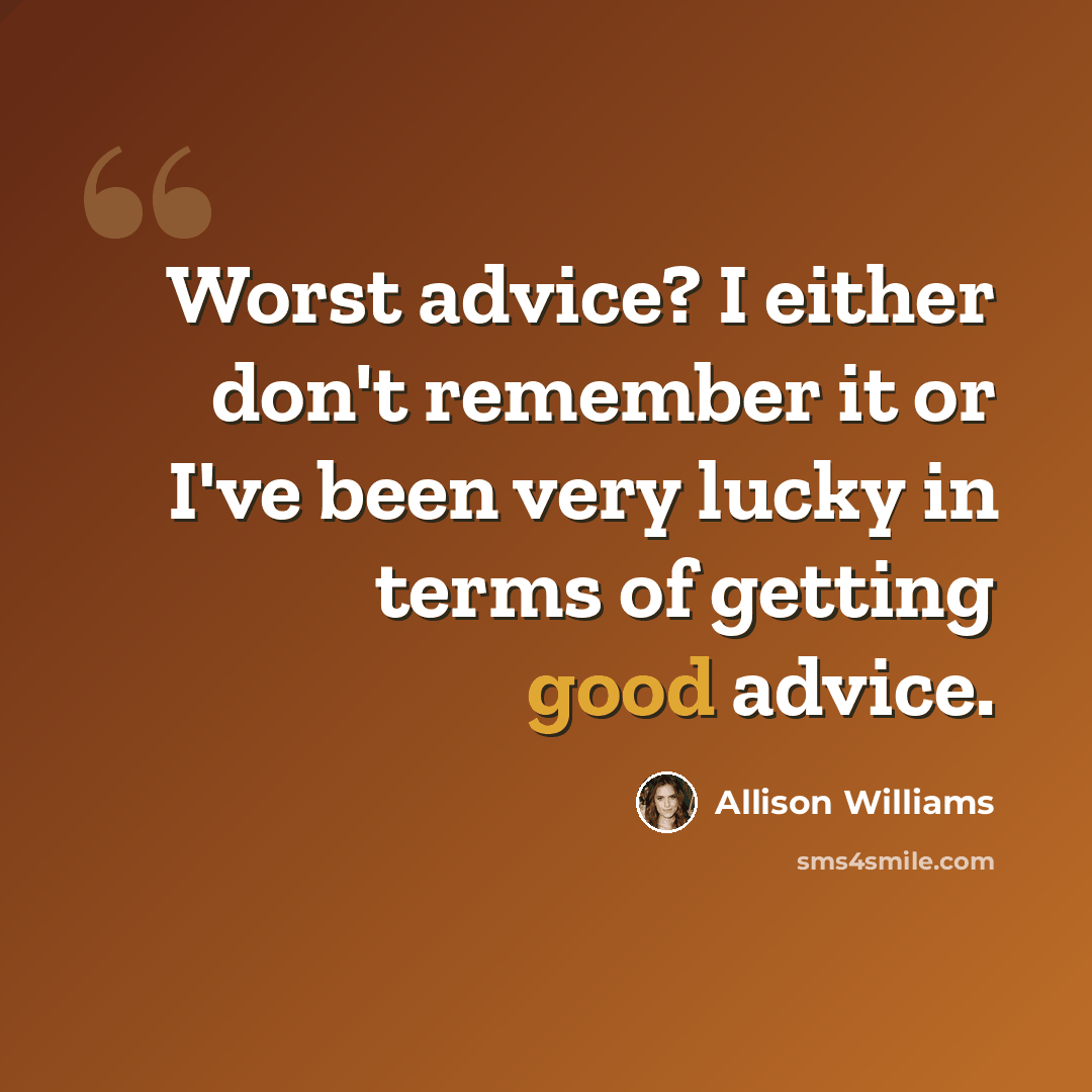 “Worst advice? I either don't remember it or I've been very lucky in terms of getting good advice.” quote by Allison Williams