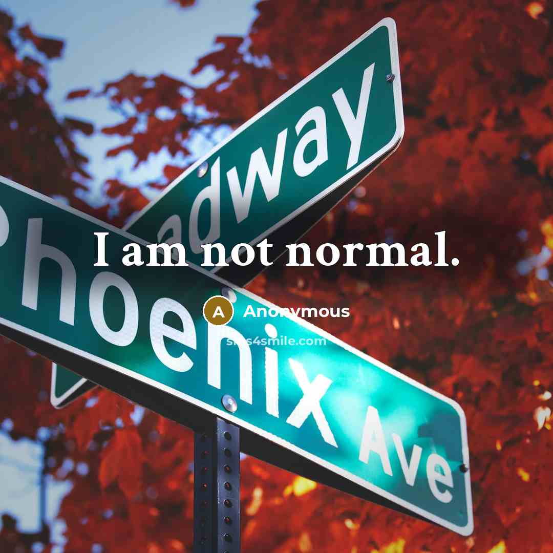 “I am not normal.” quote by Anonymous