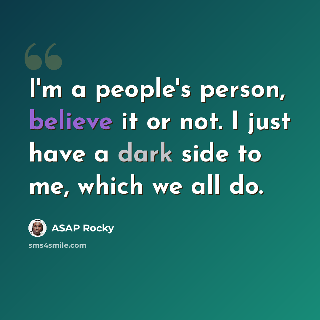“I'm a people's person, believe it or not. I just have a dark side to me, which we all do.” quote by ASAP Rocky