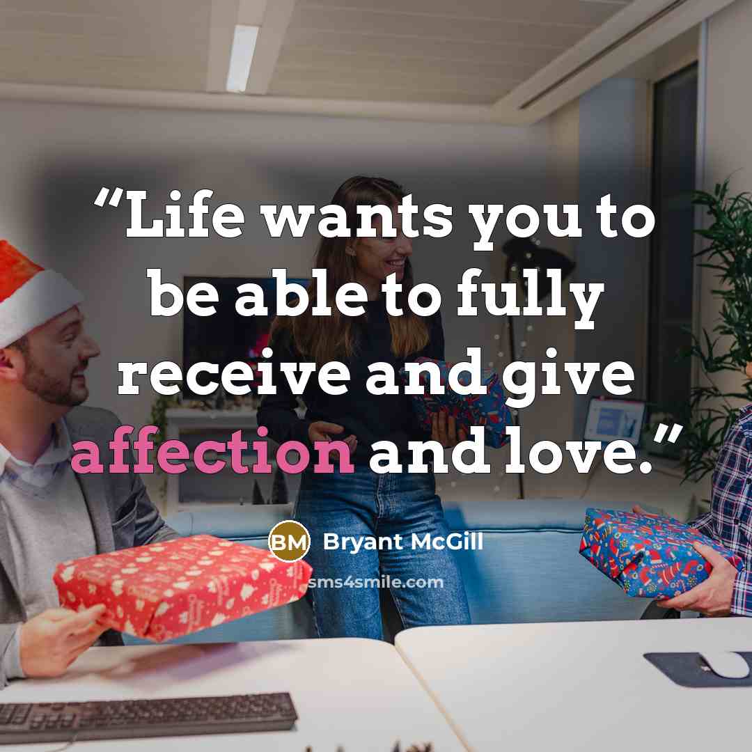 “Life wants you to be able to fully receive and give affection and love.” quote by Bryant McGill