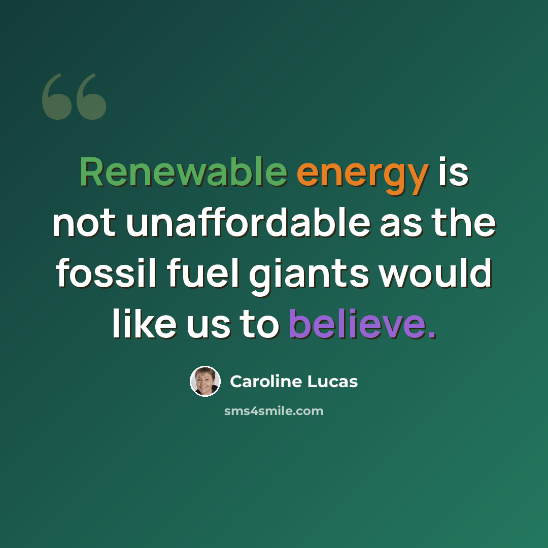 “Renewable energy is not unaffordable as the fossil fuel giants would like us to believe.” quote by Caroline Lucas