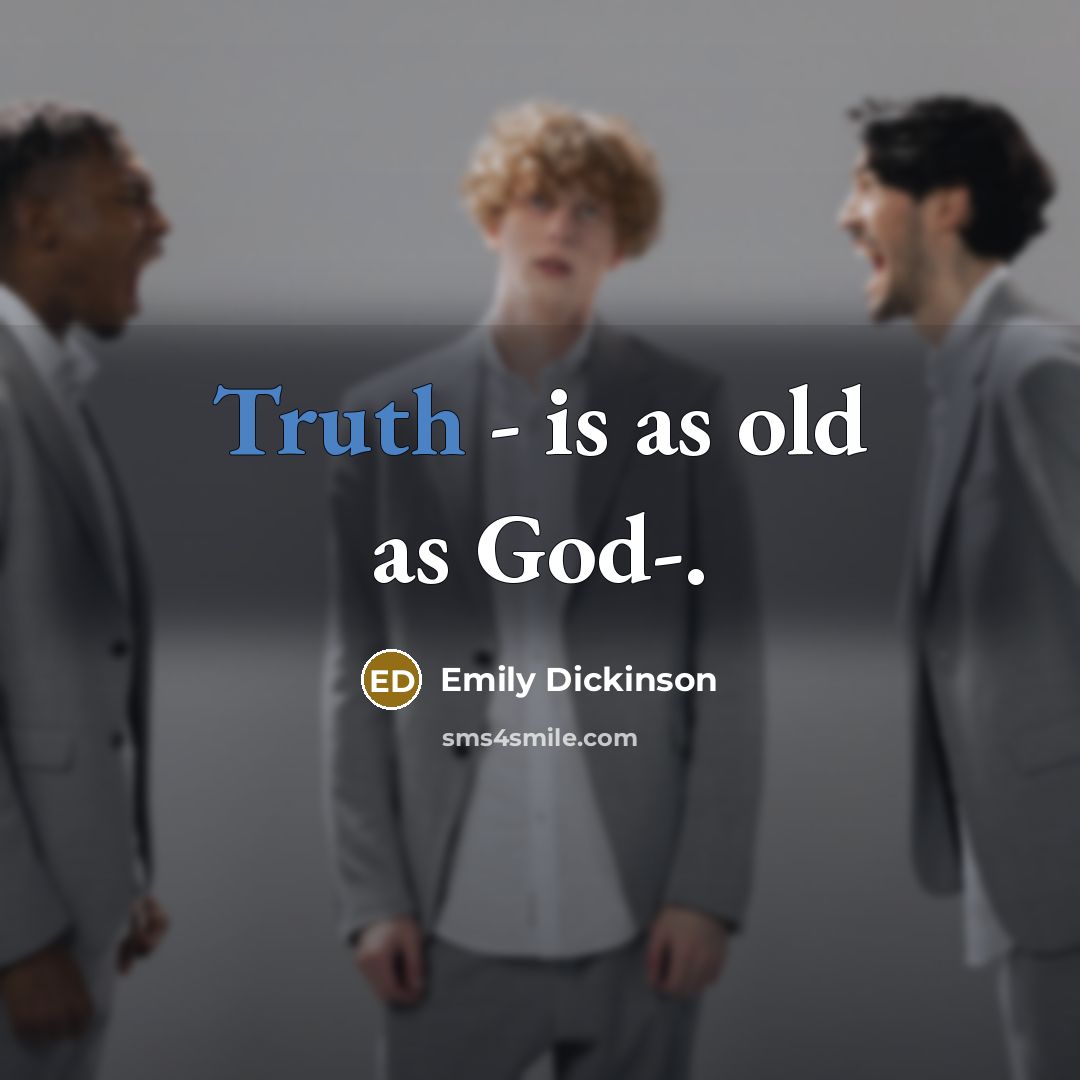 “Truth - is as old as God-.” quote by Emily Dickinson