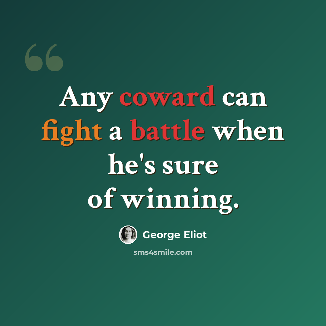 “Any coward can fight a battle when he's sure of winning.” quote by George Eliot