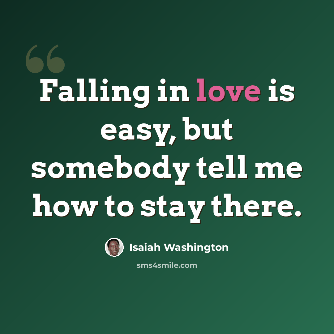 “Falling in love is easy, but somebody tell me how to stay there.” quote by Isaiah Washington