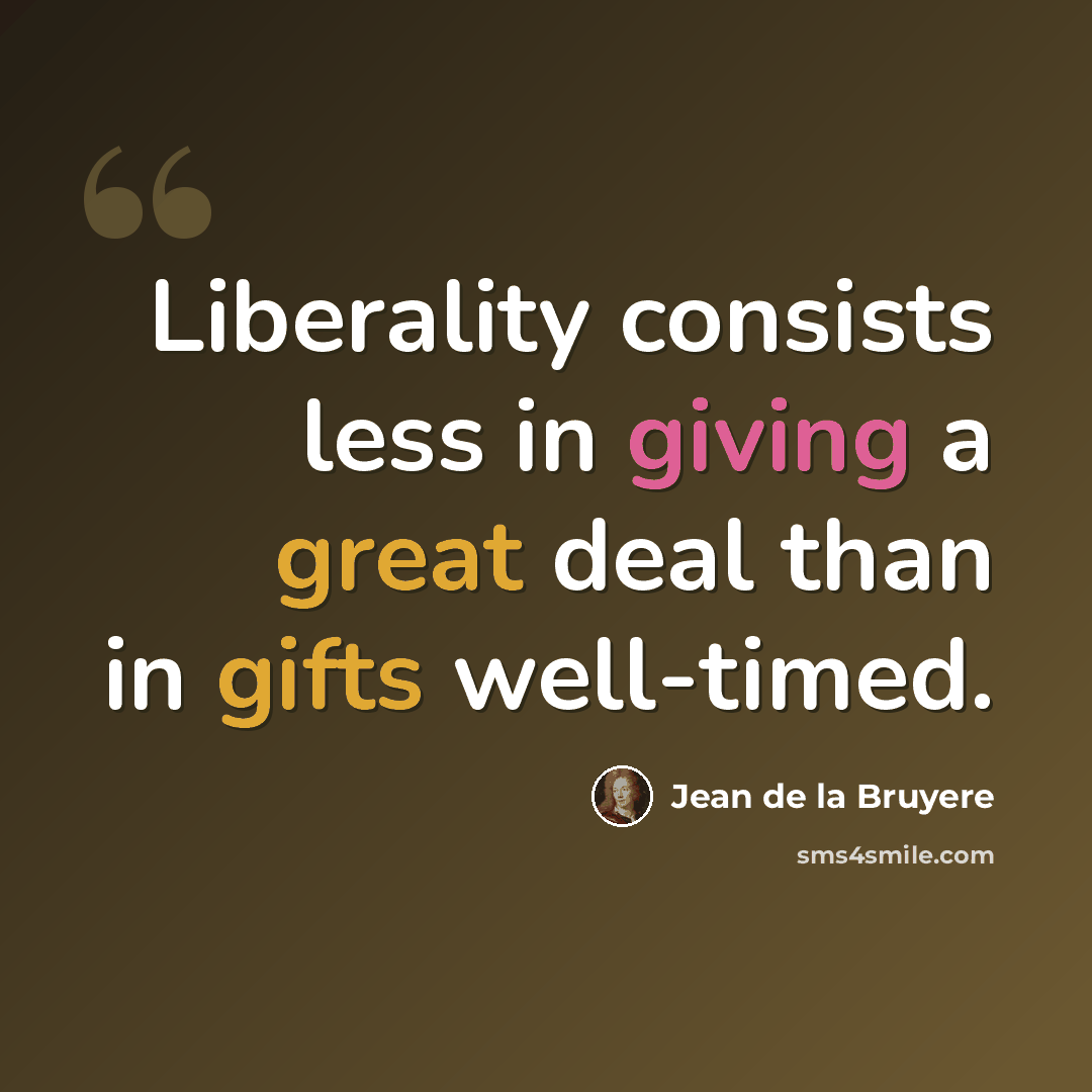 “Liberality consists less in giving a great deal than in gifts well-timed.” quote by Jean de la Bruyere