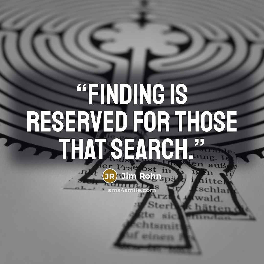 “Finding is reserved for those that search.” quote by Jim Rohn