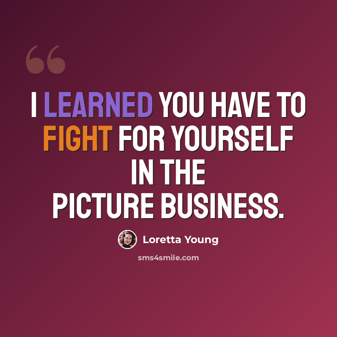 “I learned you have to fight for yourself in the picture business.” quote by Loretta Young