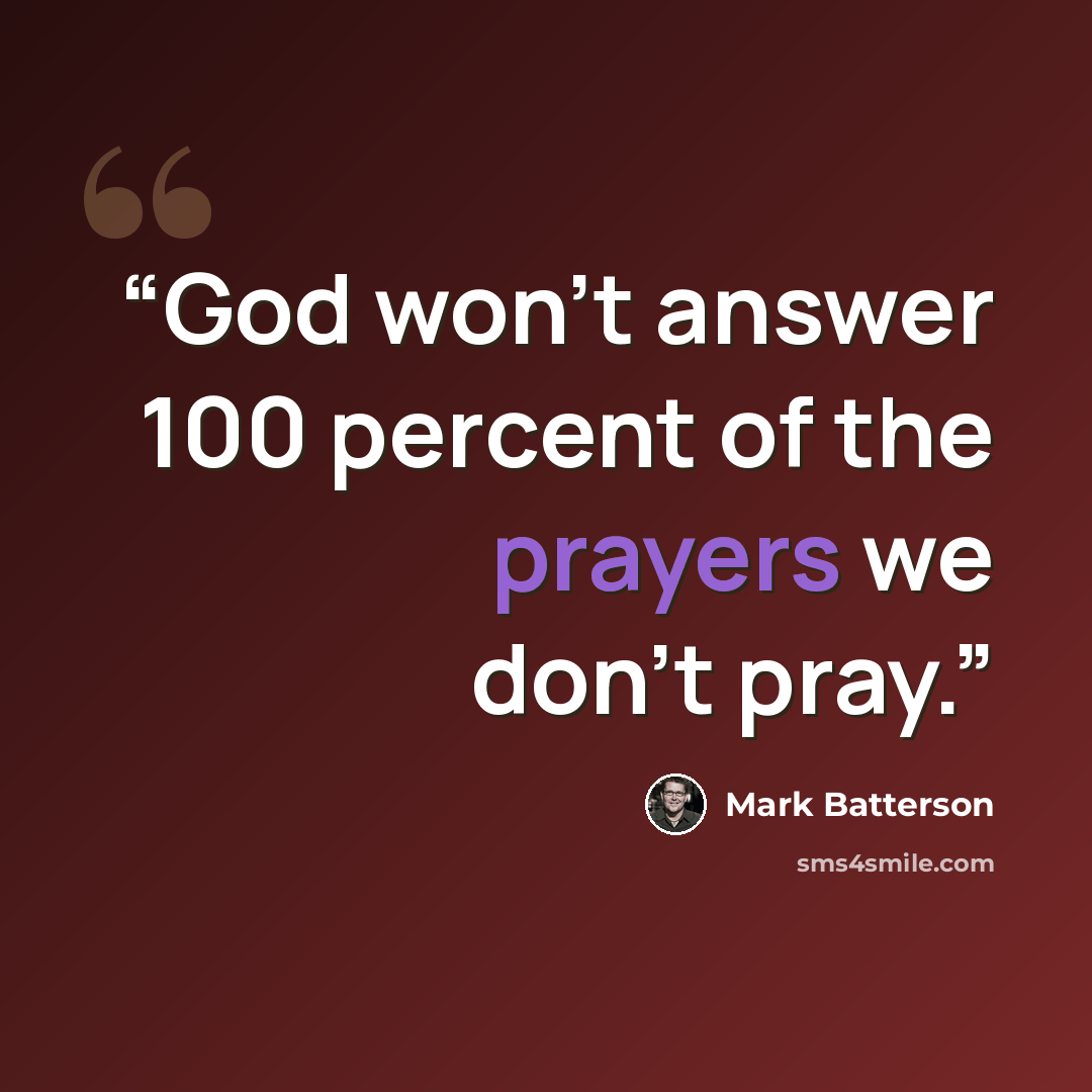 “God won’t answer 100 percent of the prayers we don’t pray.” quote by Mark Batterson