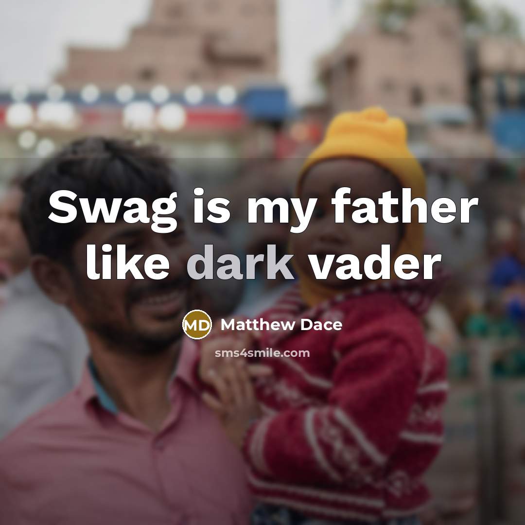 “Swag is my father like dark vader” quote by Matthew Dace