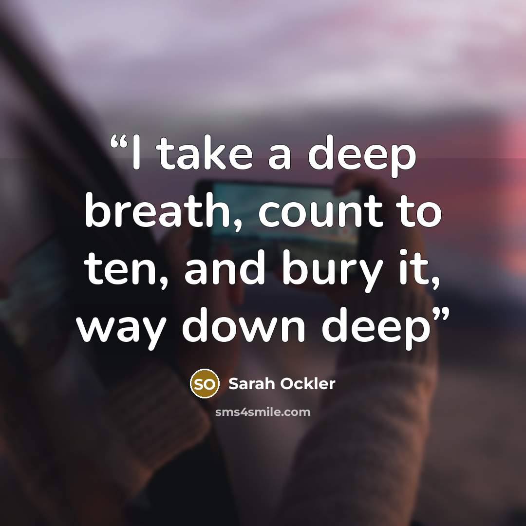 “I take a deep breath, count to ten, and bury it, way down deep” quote by Sarah Ockler