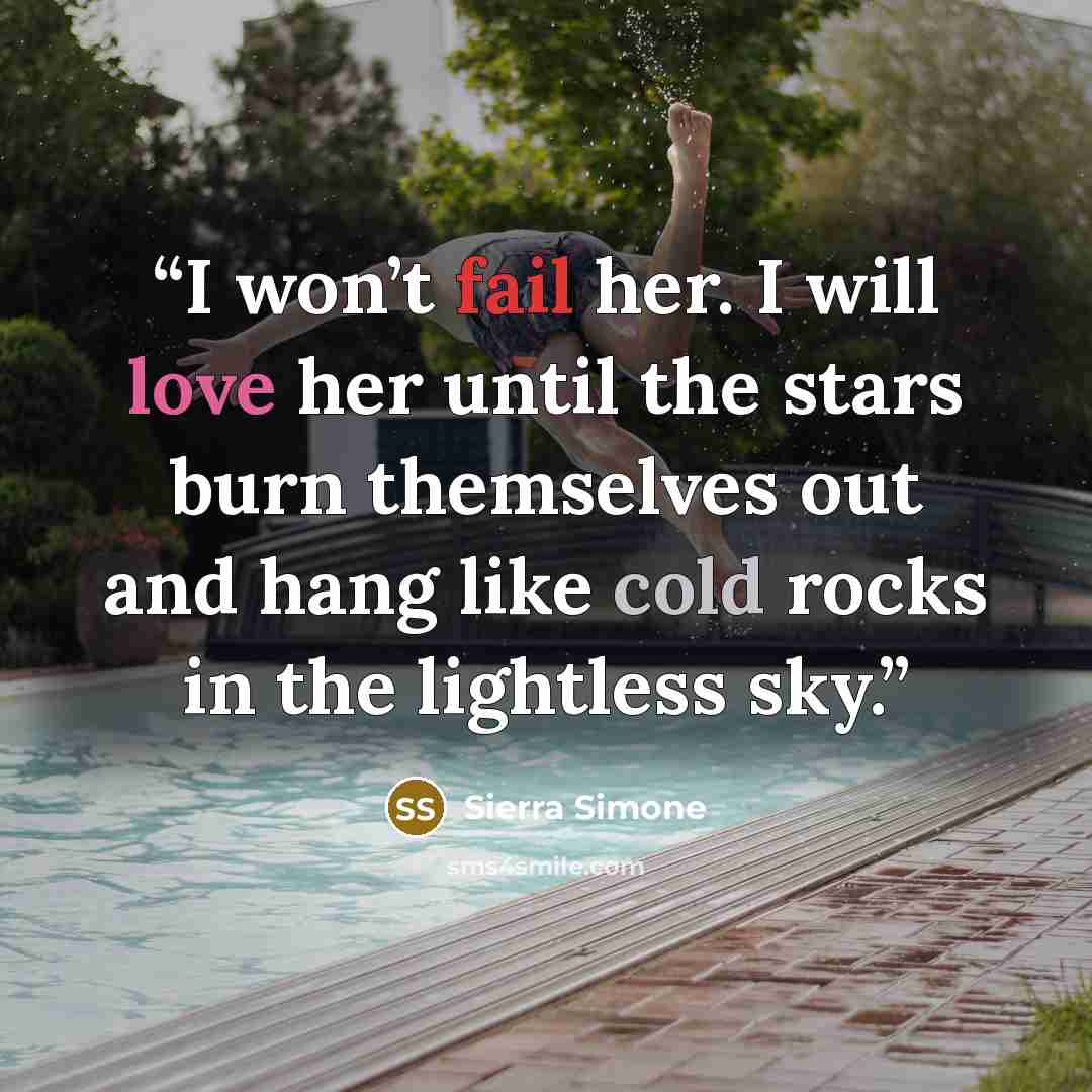 “I won’t fail her. I will love her until the stars burn themselves out and hang like cold rocks in the lightless sky.” quote by Sierra Simone