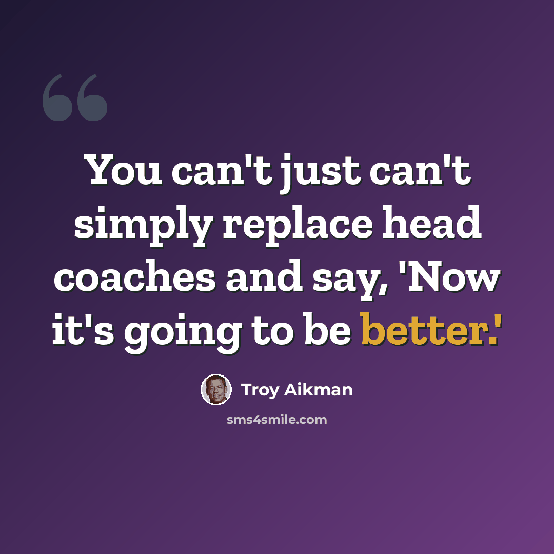 “You can't just can't simply replace head coaches and say, 'Now it's going to be better.'” quote by Troy Aikman