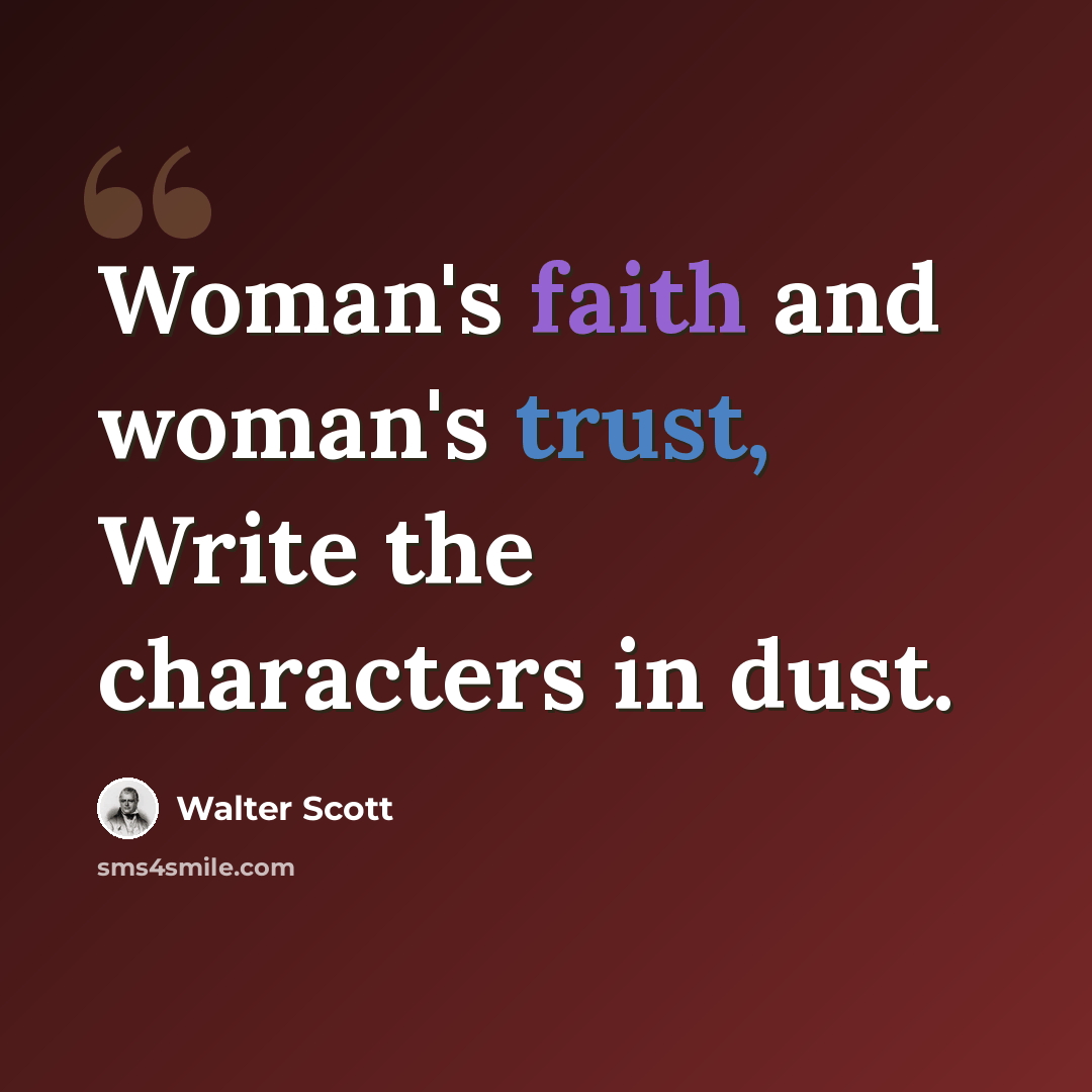 “Woman's faith and woman's trust, Write the characters in dust.” quote by Walter Scott