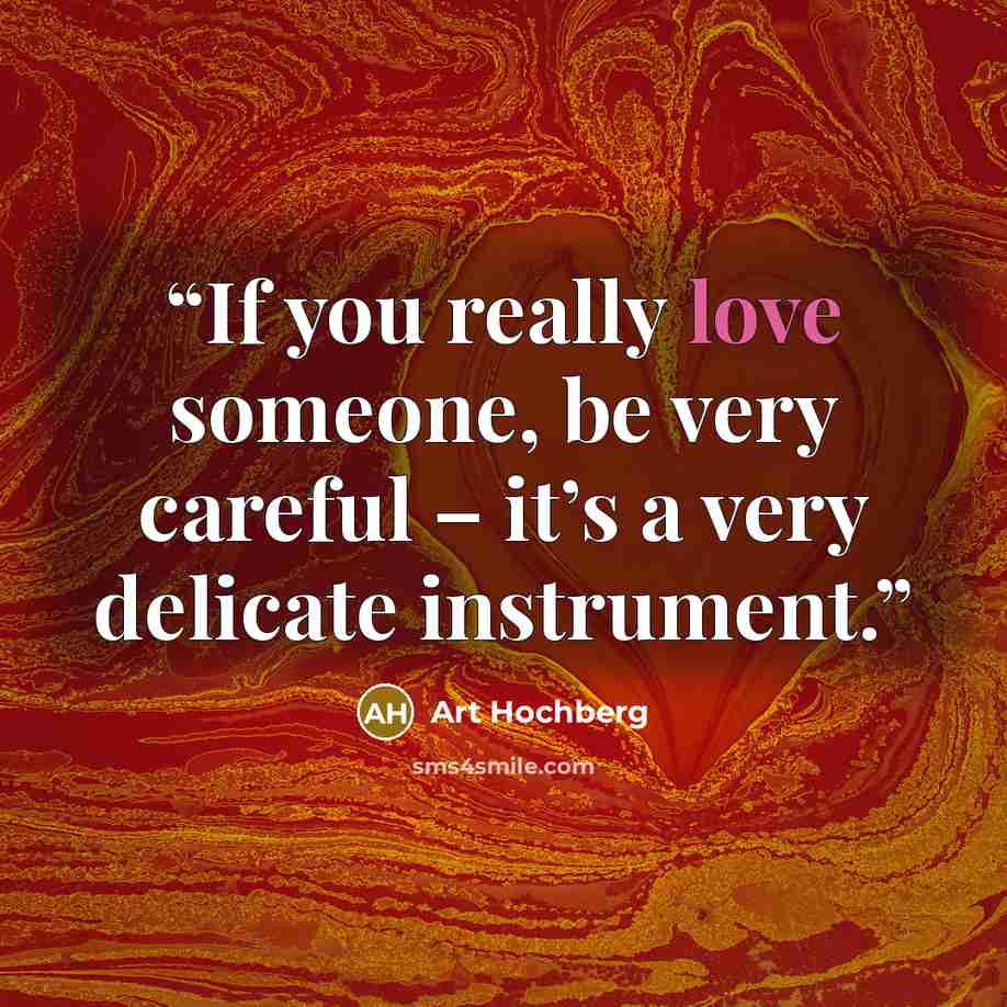 “If you really love someone, be very careful – it’s a very delicate instrument.” quote by Art Hochberg