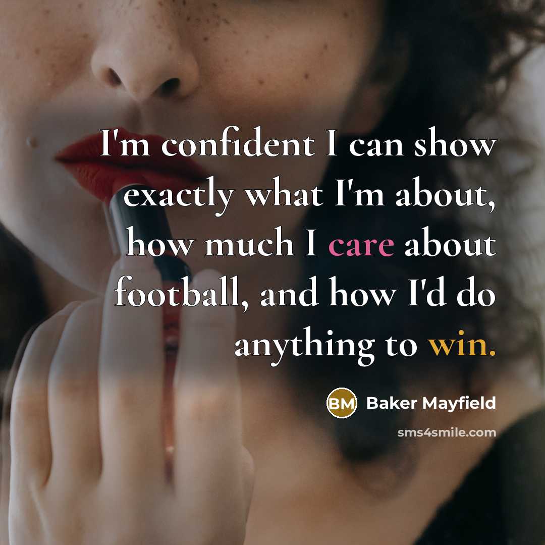 “I'm confident I can show exactly what I'm about, how much I care about football, and how I'd do anything to win.” quote by Baker Mayfield