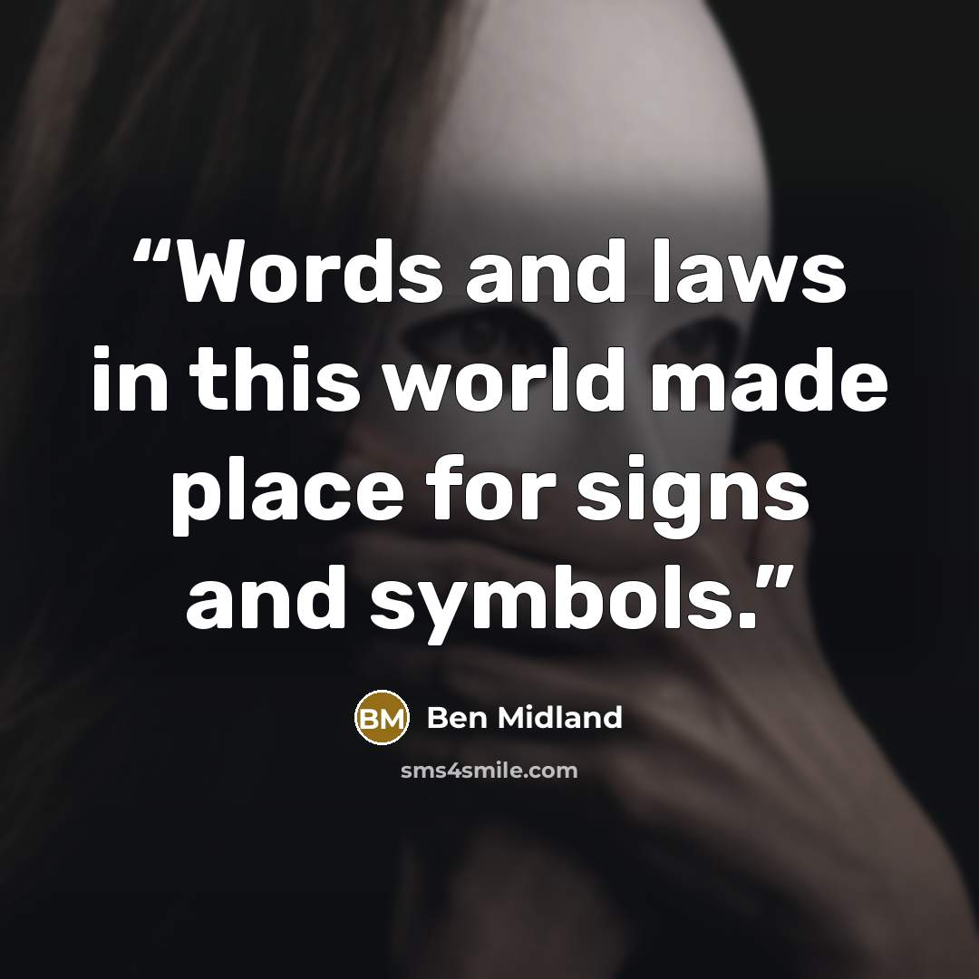 “Words and laws in this world made place for signs and symbols.” quote by Ben Midland