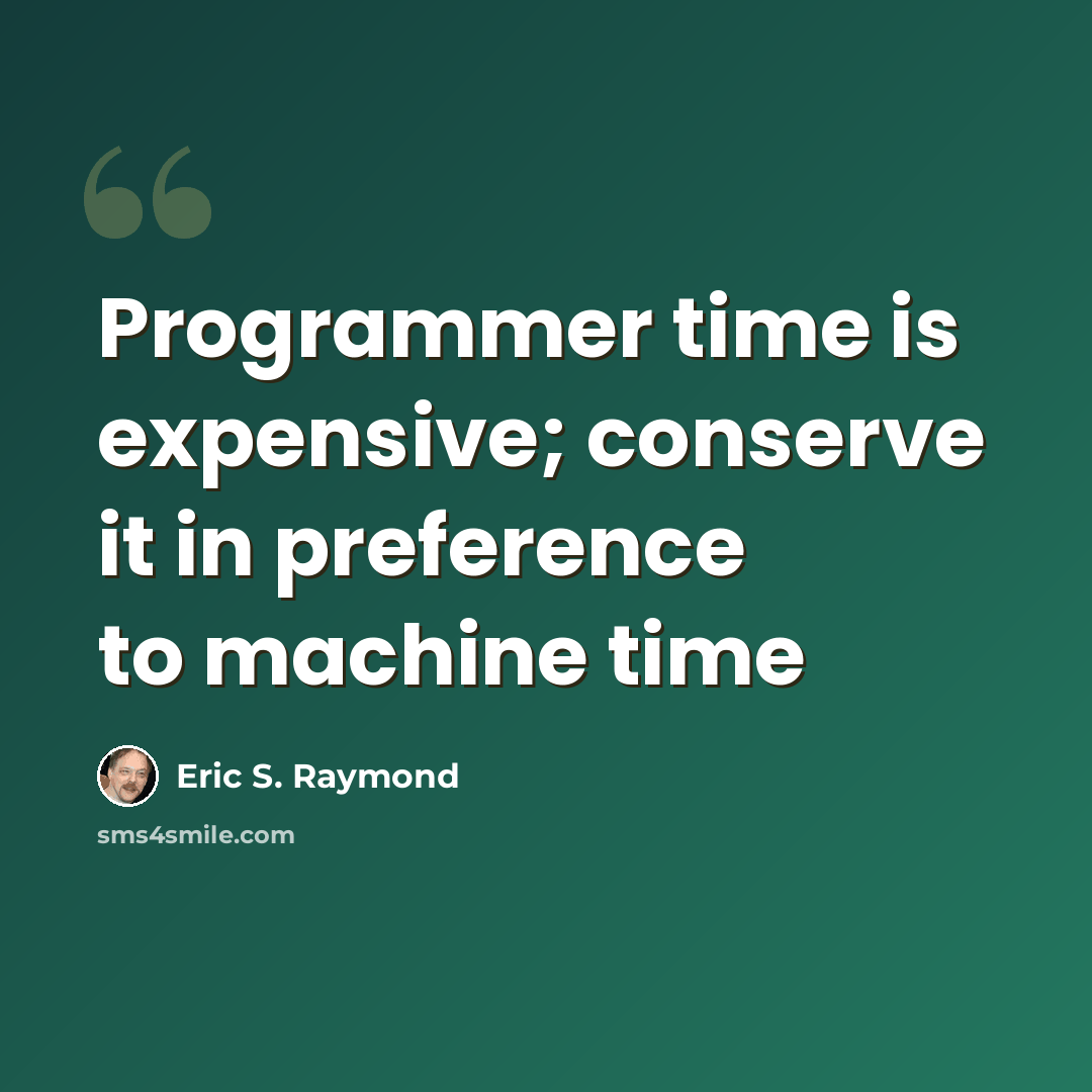 “Programmer time is expensive; conserve it in preference to machine time” quote by Eric S. Raymond