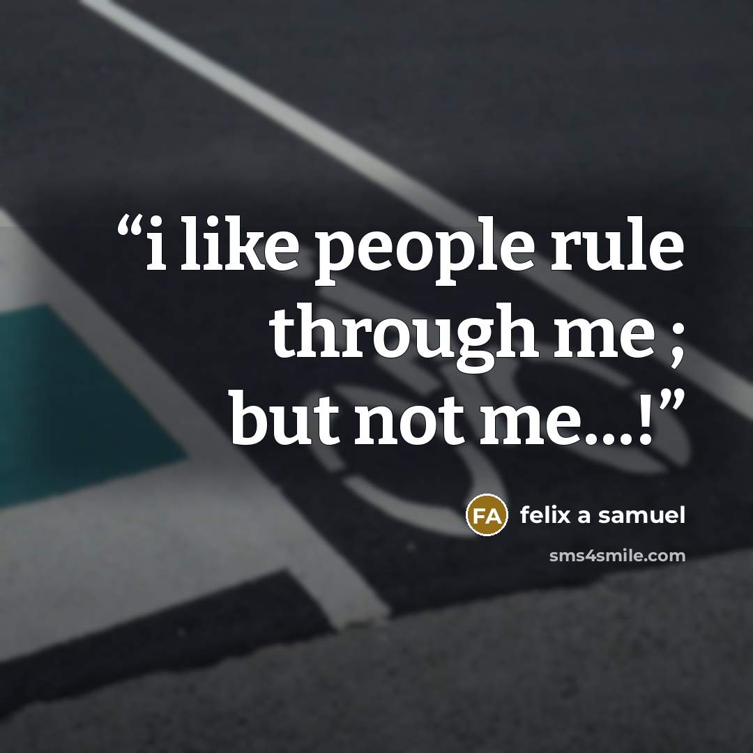 “i like people rule through me ; but not me…!” quote by felix a samuel