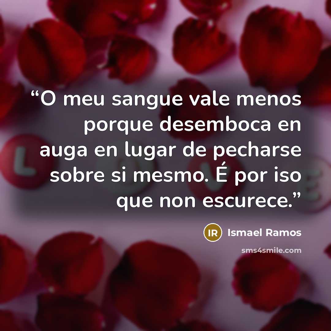 “O meu sangue vale menos porque desemboca en auga en lugar de pecharse sobre si mesmo. É por iso que non escurece.” quote by Ismael Ramos