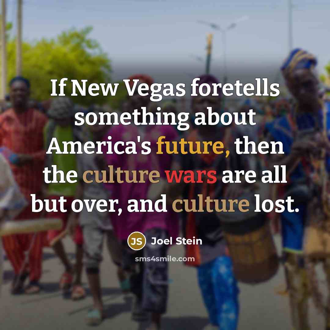 “If New Vegas foretells something about America's future, then the culture wars are all but over, and culture lost.” quote by Joel Stein