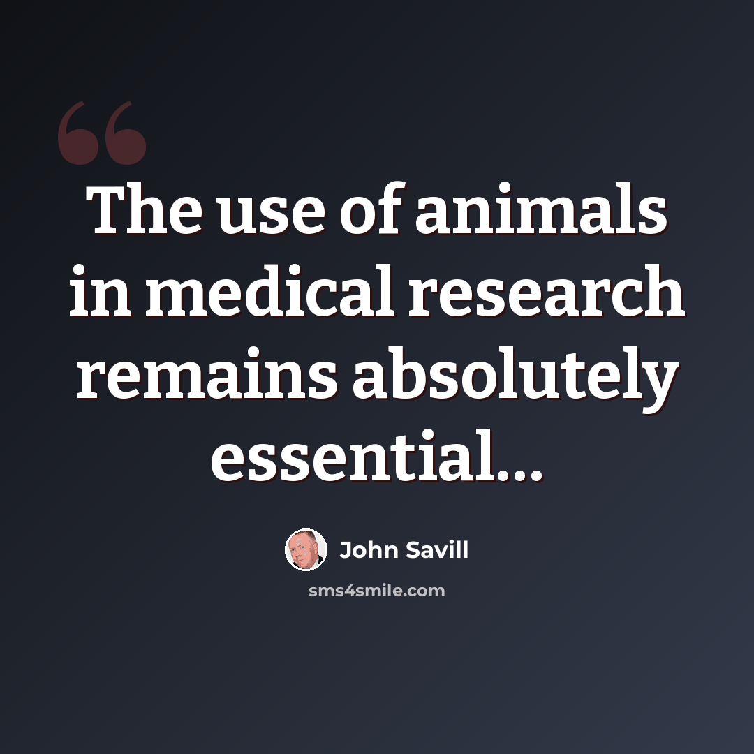 “The use of animals in medical research remains absolutely essential…” quote by John Savill