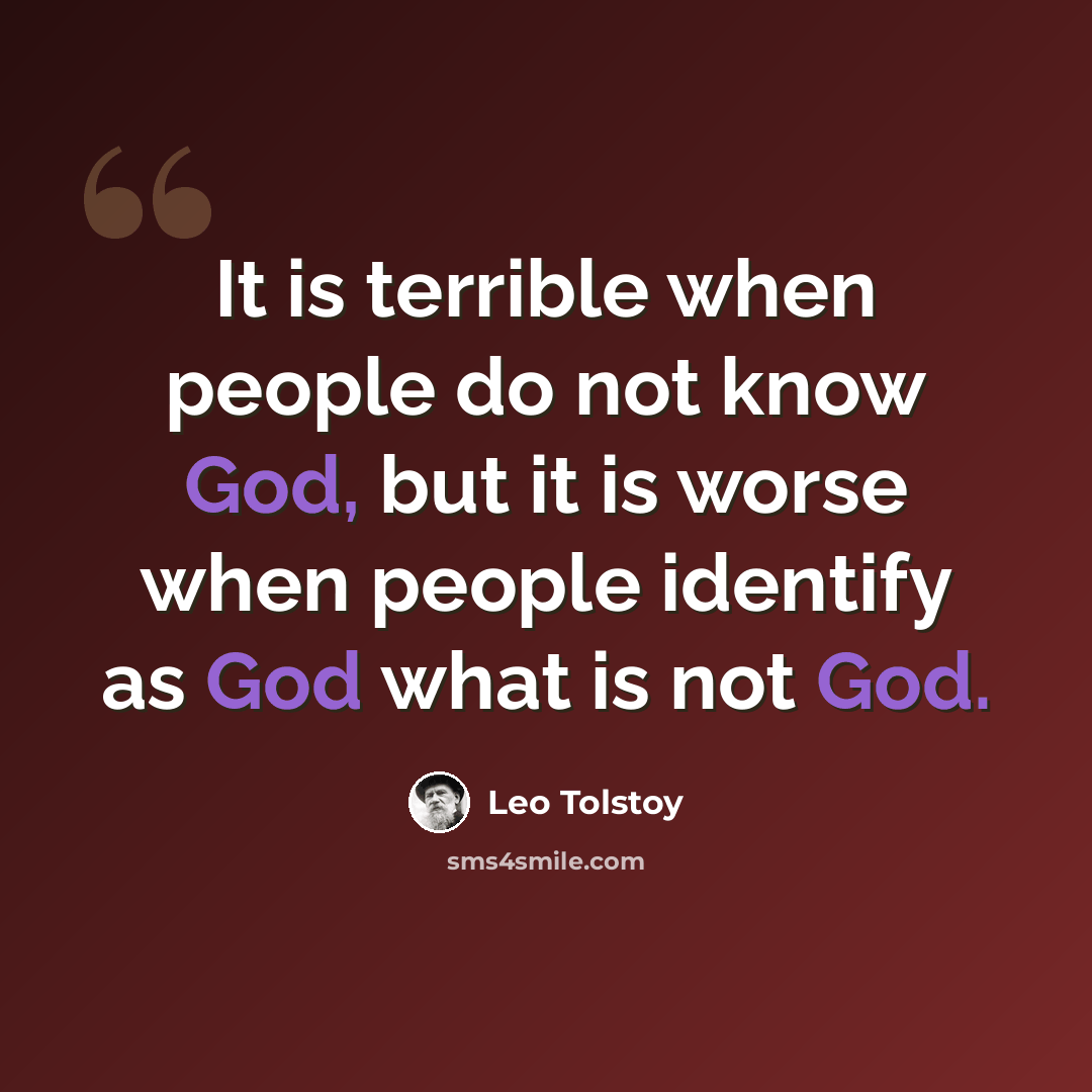 “It is terrible when people do not know God, but it is worse when people identify as God what is not God.” quote by Leo Tolstoy